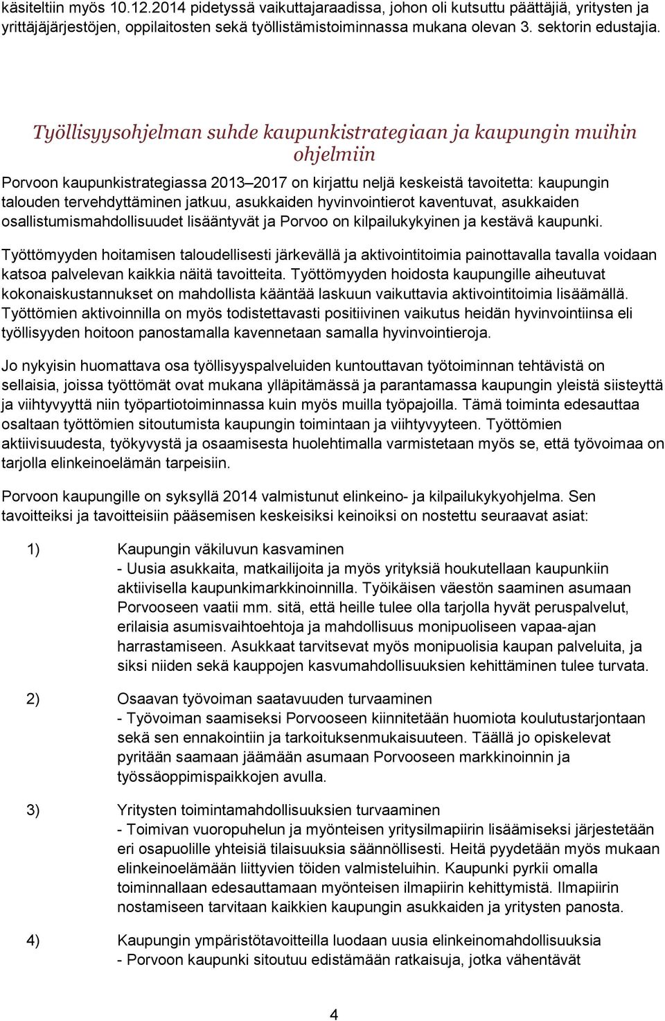 Työllisyysohjelman suhde kaupunkistrategiaan ja kaupungin muihin ohjelmiin Porvoon kaupunkistrategiassa 2013 2017 on kirjattu neljä keskeistä tavoitetta: kaupungin talouden tervehdyttäminen jatkuu,