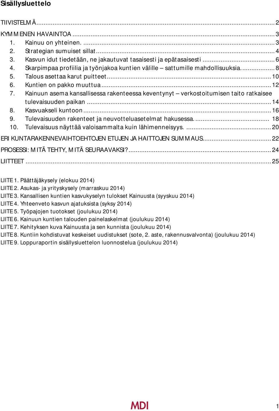 Kainuun asema kansallisessa rakenteessa keventynyt verkostoitumisen taito ratkaisee tulevaisuuden paikan... 14 8. Kasvuakseli kuntoon... 16 9. Tulevaisuuden rakenteet ja neuvotteluasetelmat hakusessa.