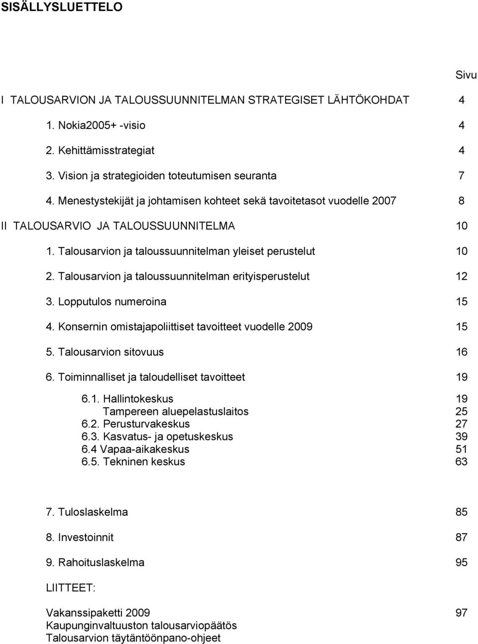 Talousarvion ja taloussuunnitelman erityisperustelut 12 3. Lopputulos numeroina 15 4. Konsernin omistajapoliittiset tavoitteet vuodelle 2009 15 5. Talousarvion sitovuus 16 6.