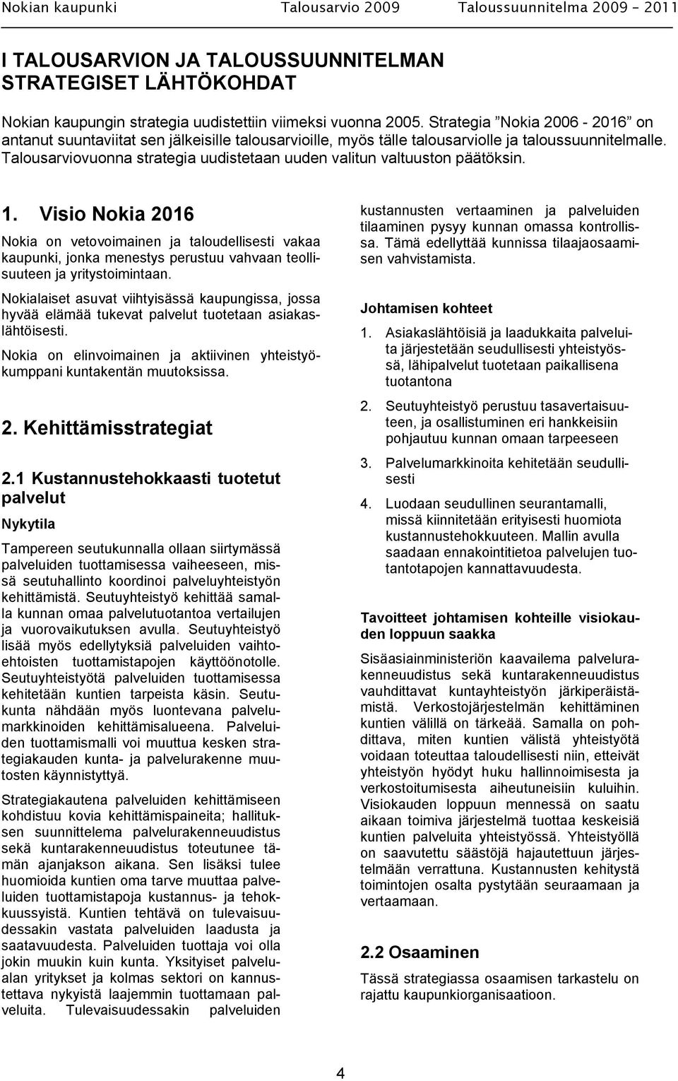 Talousarviovuonna strategia uudistetaan uuden valitun valtuuston päätöksin. 1.