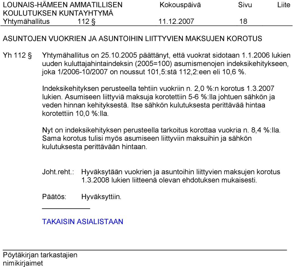 Itse sähkön kulutuksesta perittävää hintaa korotettiin 10,0 %:lla. Nyt on indeksikehityksen perusteella tarkoitus korottaa vuokria n. 8,4 %:lla.
