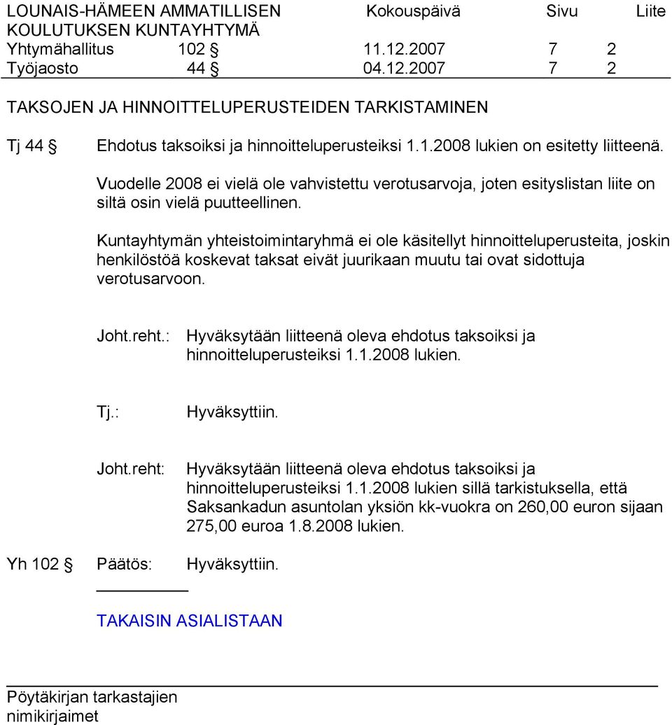 Kuntayhtymän yhteistoimintaryhmä ei ole käsitellyt hinnoitteluperusteita, joskin henkilöstöä koskevat taksat eivät juurikaan muutu tai ovat sidottuja verotusarvoon. Joht.reht.