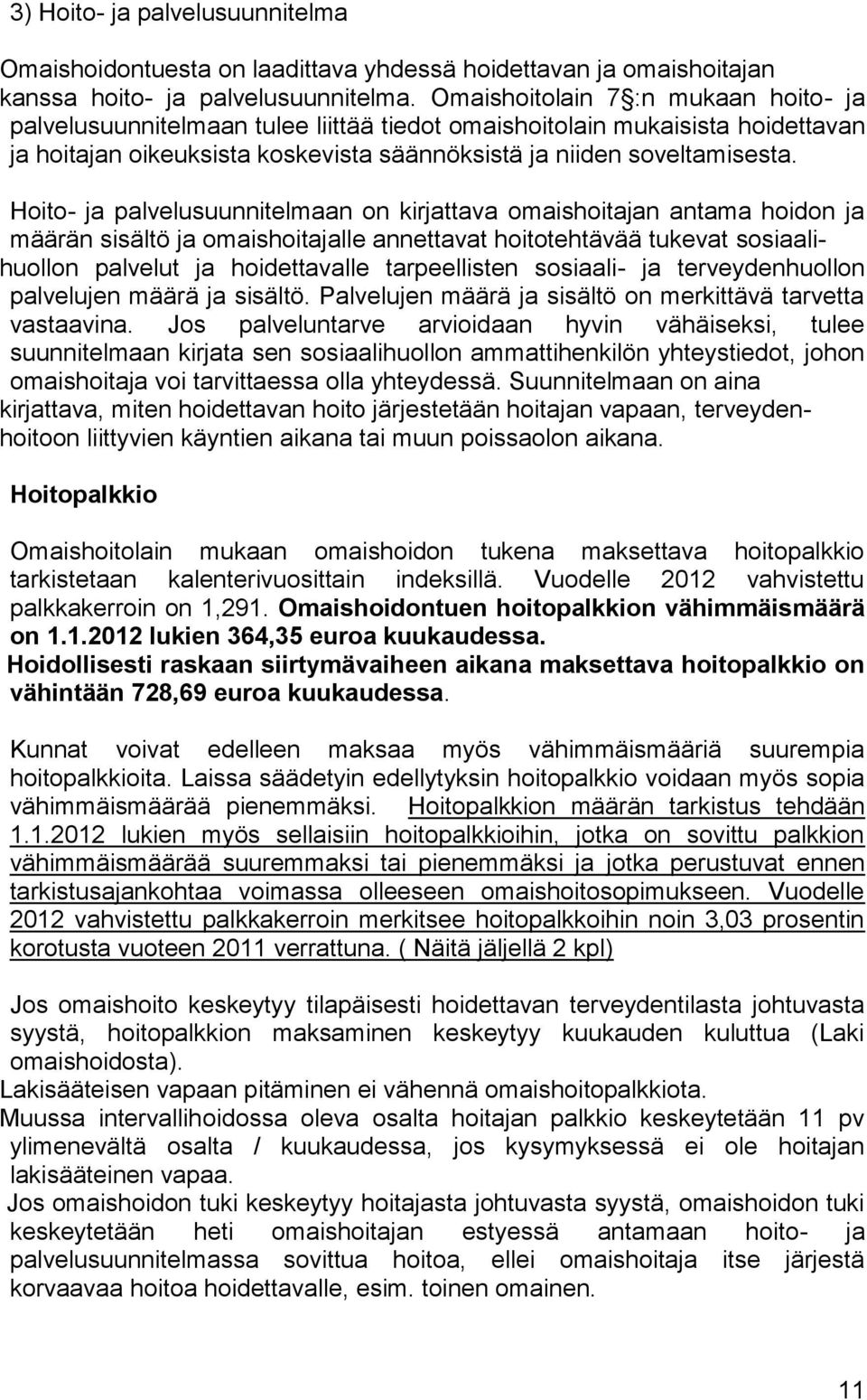 Hoito- ja palvelusuunnitelmaan on kirjattava omaishoitajan antama hoidon ja määrän sisältö ja omaishoitajalle annettavat hoitotehtävää tukevat sosiaalihuollon palvelut ja hoidettavalle tarpeellisten