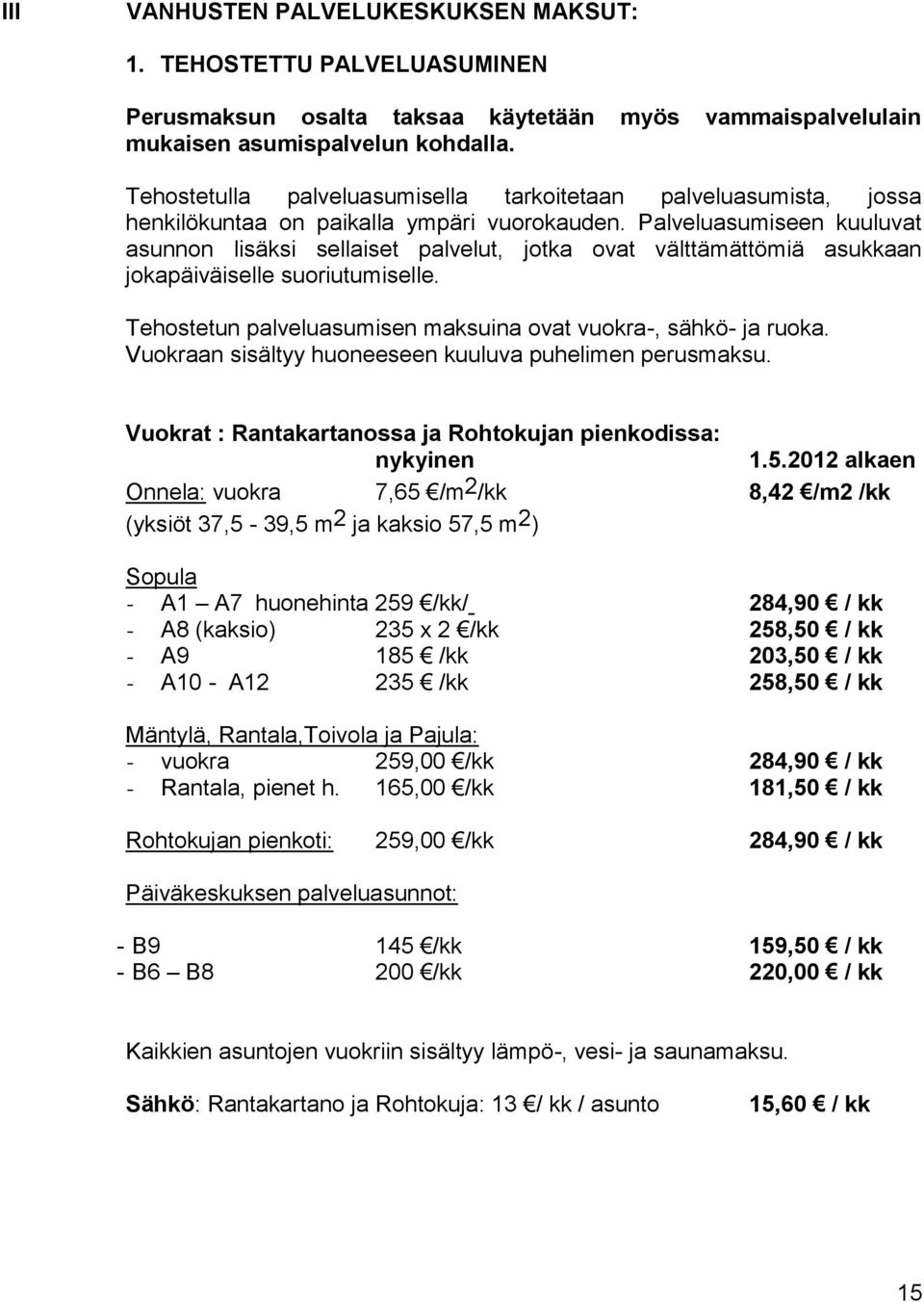 Palveluasumiseen kuuluvat asunnon lisäksi sellaiset palvelut, jotka ovat välttämättömiä asukkaan jokapäiväiselle suoriutumiselle. Tehostetun palveluasumisen maksuina ovat vuokra-, sähkö- ja ruoka.