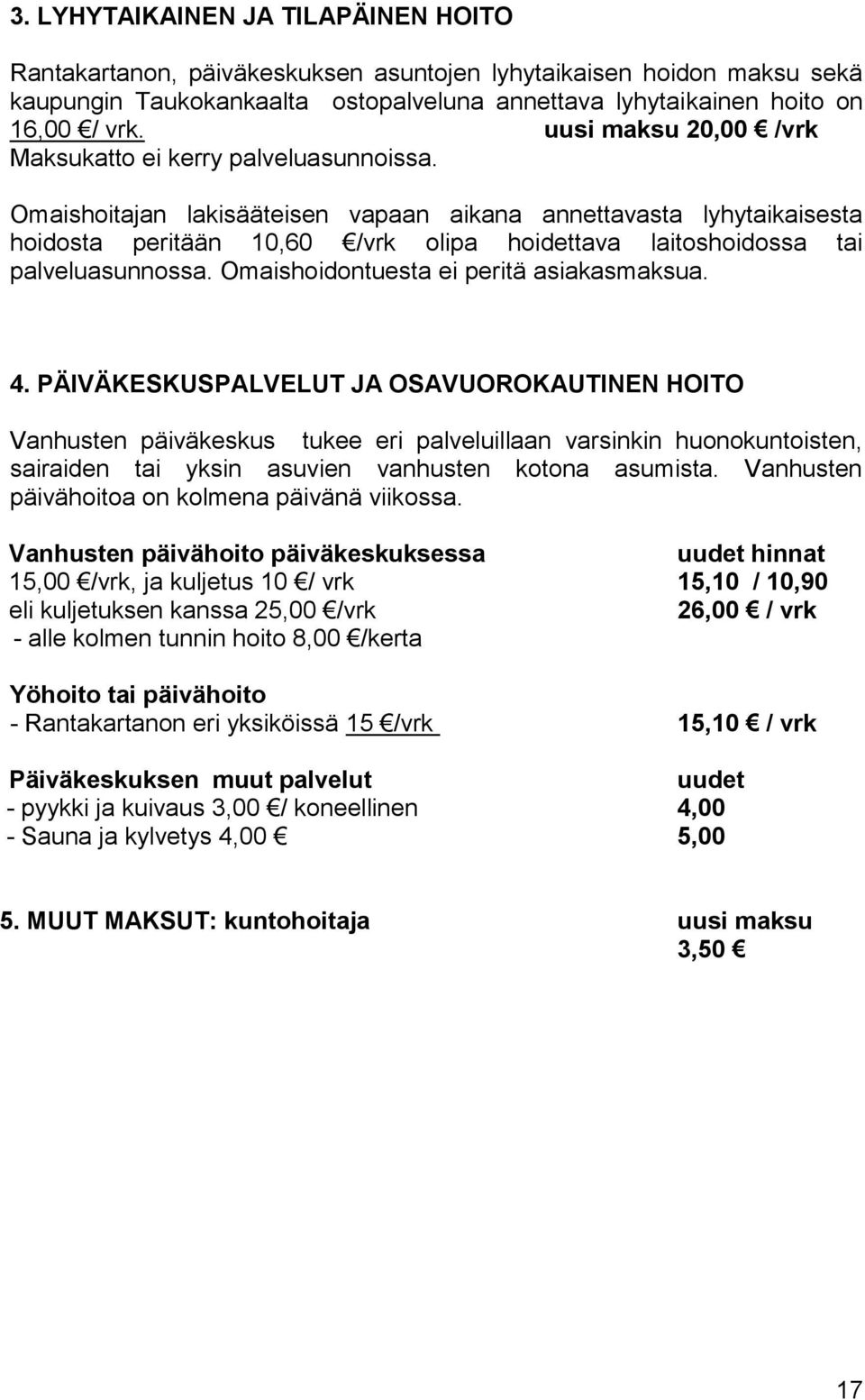 Omaishoitajan lakisääteisen vapaan aikana annettavasta lyhytaikaisesta hoidosta peritään 10,60 /vrk olipa hoidettava laitoshoidossa tai palveluasunnossa. Omaishoidontuesta ei peritä asiakasmaksua. 4.