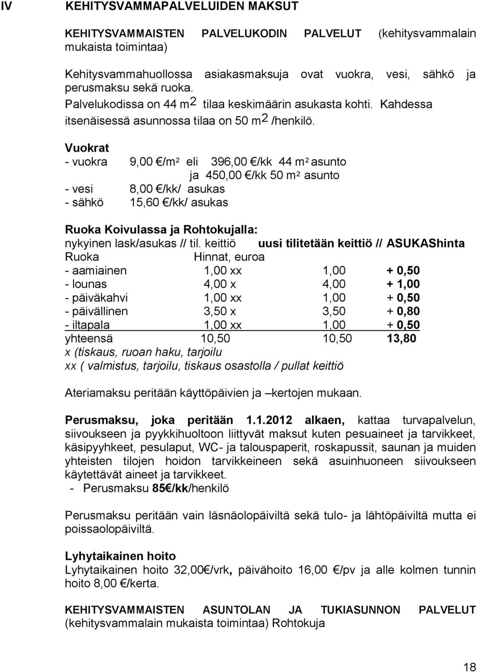 Vuokrat - vuokra 9,00 /m 2 eli 396,00 /kk 44 m 2 asunto ja 450,00 /kk 50 m 2 asunto - vesi 8,00 /kk/ asukas - sähkö 15,60 /kk/ asukas Ruoka Koivulassa ja Rohtokujalla: nykyinen lask/asukas // til.