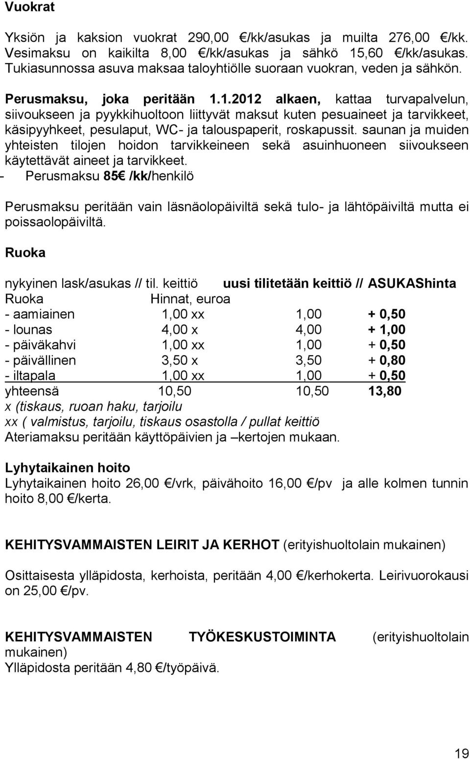 1.2012 alkaen, kattaa turvapalvelun, siivoukseen ja pyykkihuoltoon liittyvät maksut kuten pesuaineet ja tarvikkeet, käsipyyhkeet, pesulaput, WC- ja talouspaperit, roskapussit.