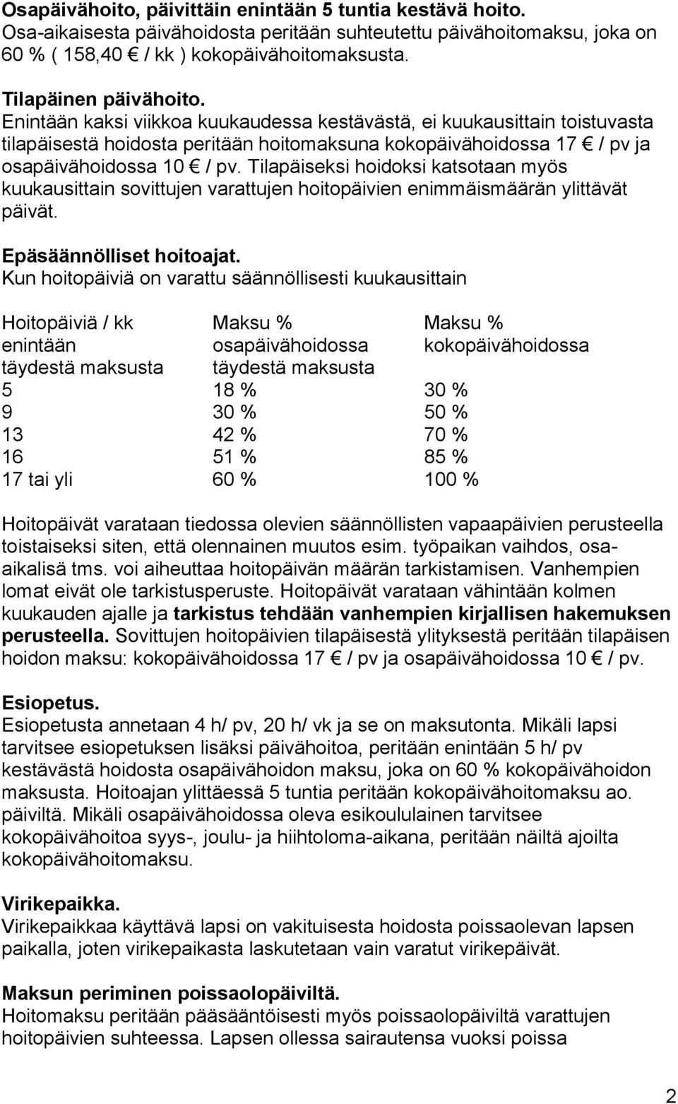 Tilapäiseksi hoidoksi katsotaan myös kuukausittain sovittujen varattujen hoitopäivien enimmäismäärän ylittävät päivät. Epäsäännölliset hoitoajat.