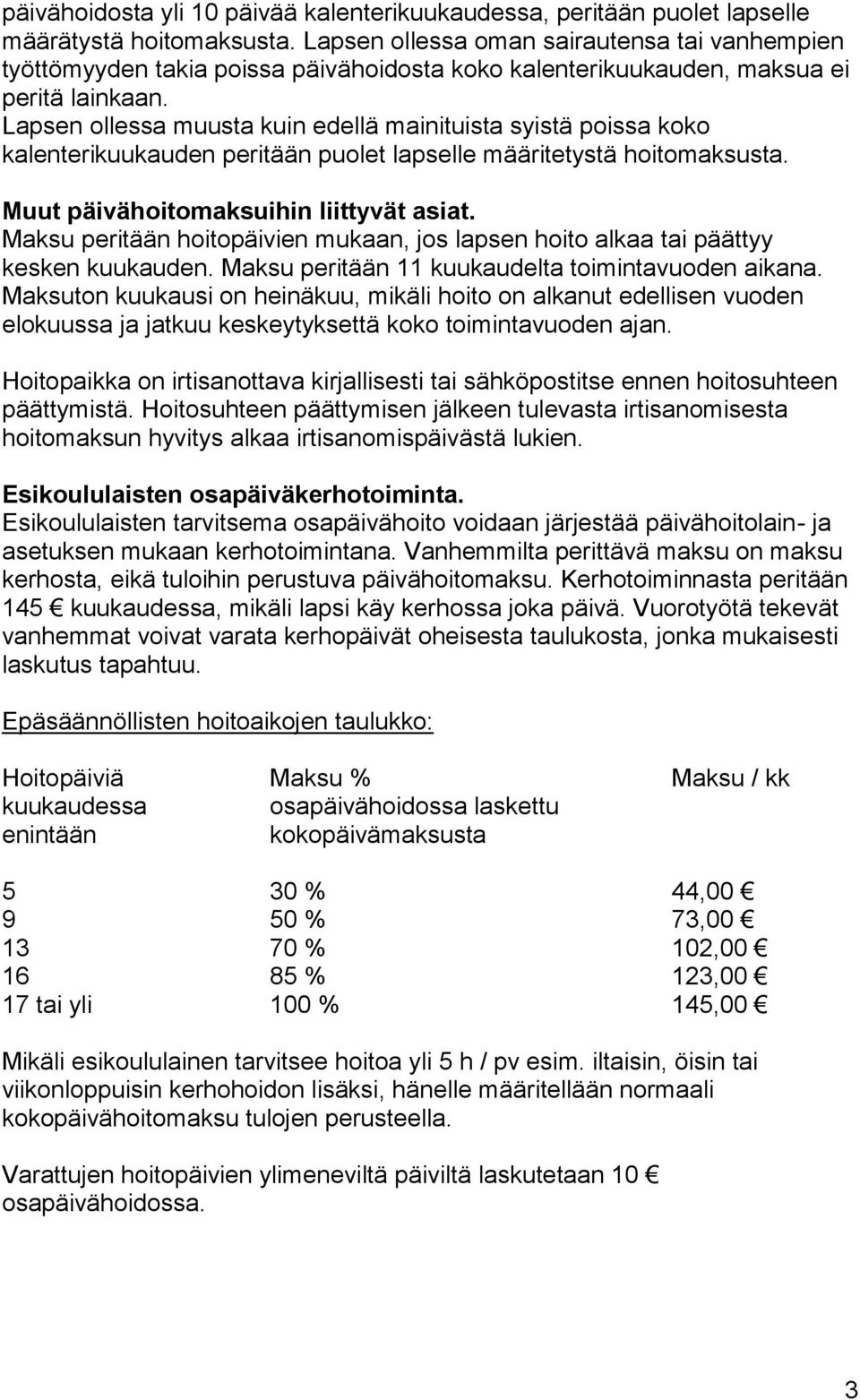 Lapsen ollessa muusta kuin edellä mainituista syistä poissa koko kalenterikuukauden peritään puolet lapselle määritetystä hoitomaksusta. Muut päivähoitomaksuihin liittyvät asiat.