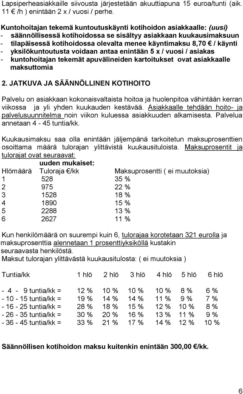 käynti - yksilökuntoutusta voidaan antaa enintään 5 x / vuosi / asiakas - kuntohoitajan tekemät apuvälineiden kartoitukset ovat asiakkaalle maksuttomia 2.