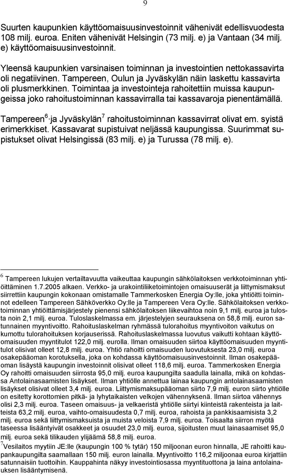 Toimintaa ja investointeja rahoitettiin muissa kaupungeissa joko rahoitustoiminnan kassavirralla tai kassavaroja pienentämällä. Tampereen 6 ja Jyväskylän 7 rahoitustoiminnan kassavirrat olivat em.