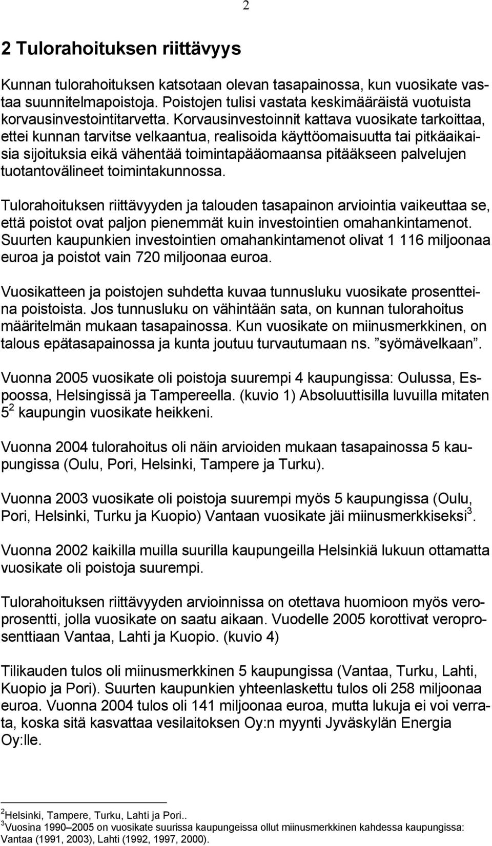 Korvausinvestoinnit kattava vuosikate tarkoittaa, ettei kunnan tarvitse velkaantua, realisoida käyttöomaisuutta tai pitkäaikaisia sijoituksia eikä vähentää toimintapääomaansa pitääkseen palvelujen