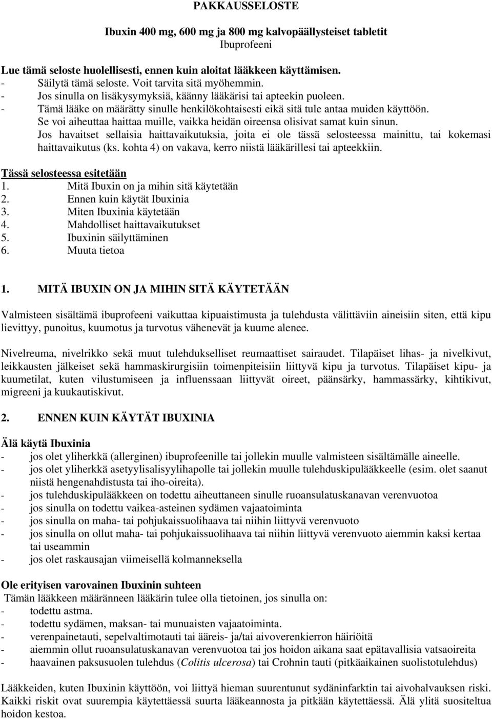 Se voi aiheuttaa haittaa muille, vaikka heidän oireensa olisivat samat kuin sinun. Jos havaitset sellaisia haittavaikutuksia, joita ei ole tässä selosteessa mainittu, tai kokemasi haittavaikutus (ks.