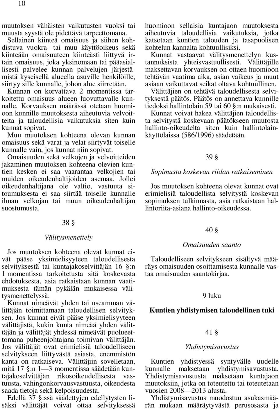 palvelujen järjestämistä kyseisellä alueella asuville henkilöille, siirtyy sille kunnalle, johon alue siirretään. Kunnan on korvattava 2 momentissa tarkoitettu omaisuus alueen luovuttavalle kunnalle.