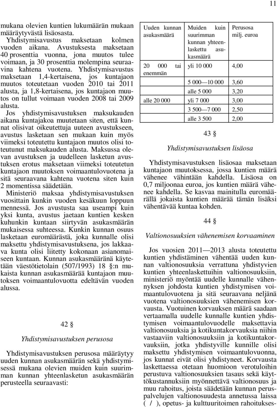 Yhdistymisavustus maksetaan 1,4-kertaisena, jos kuntajaon muutos toteutetaan vuoden 2010 tai 2011 alusta, ja 1,8-kertaisena, jos kuntajaon muutos on tullut voimaan vuoden 2008 tai 2009 alusta.