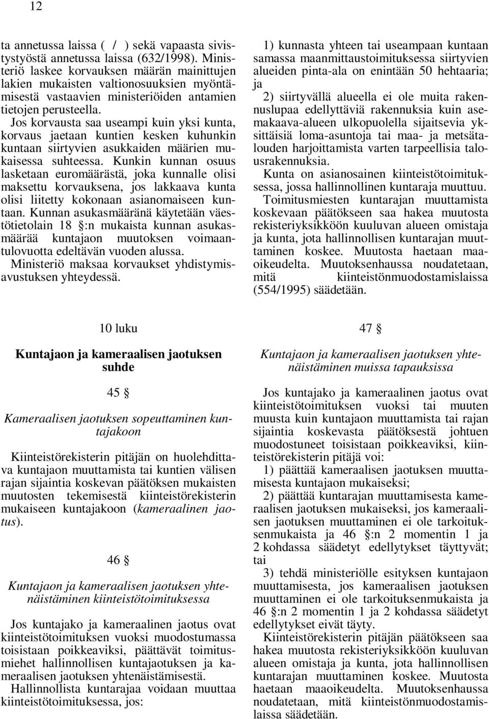 Jos korvausta saa useampi kuin yksi kunta, korvaus jaetaan kuntien kesken kuhunkin kuntaan siirtyvien asukkaiden määrien mukaisessa suhteessa.