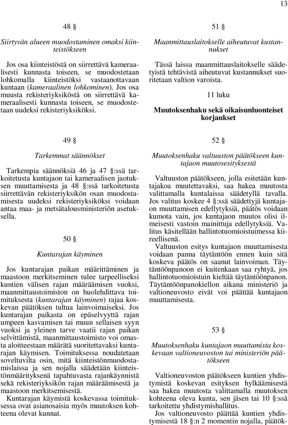 51 Maanmittauslaitokselle aiheutuvat kustannukset Tässä laissa maanmittauslaitokselle säädetyistä tehtävistä aiheutuvat kustannukset suoritetaan valtion varoista.