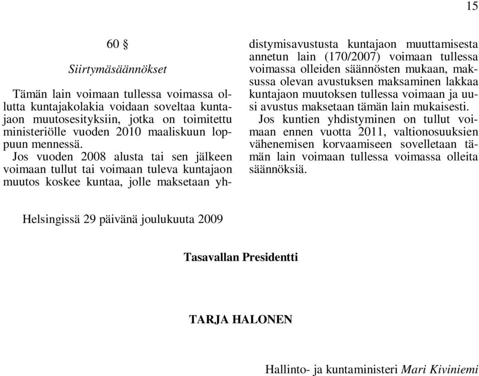 Jos vuoden 2008 alusta tai sen jälkeen voimaan tullut tai voimaan tuleva kuntajaon muutos koskee kuntaa, jolle maksetaan yhdistymisavustusta kuntajaon muuttamisesta annetun lain (170/2007) voimaan