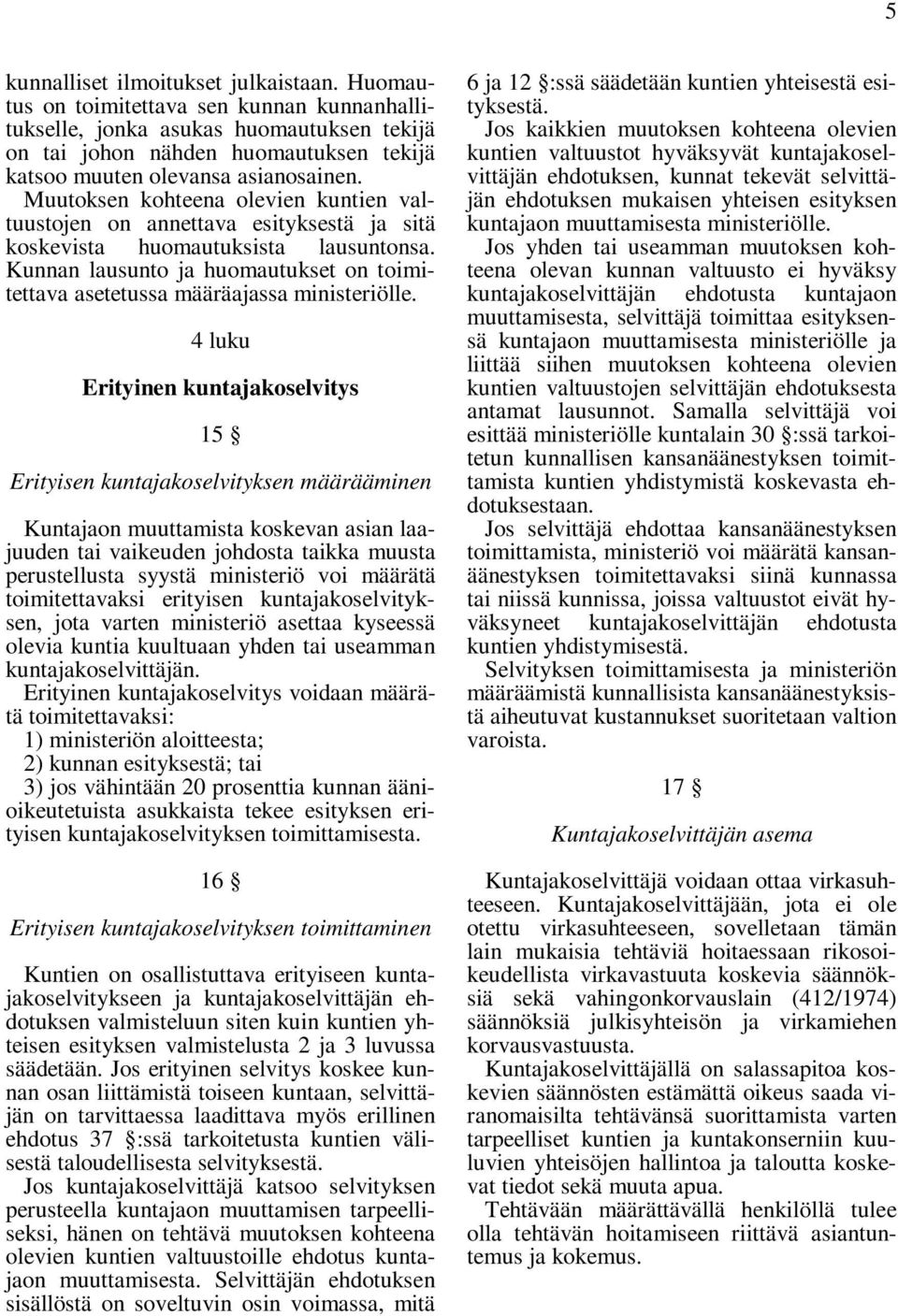 Muutoksen kohteena olevien kuntien valtuustojen on annettava esityksestä ja sitä koskevista huomautuksista lausuntonsa.