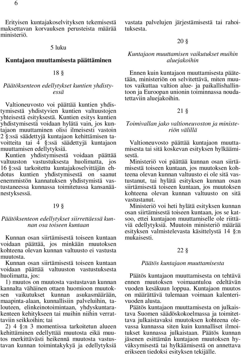 Kuntien esitys kuntien yhdistymisestä voidaan hylätä vain, jos kuntajaon muuttaminen olisi ilmeisesti vastoin 2 :ssä säädettyjä kuntajaon kehittämisen tavoitteita tai 4 :ssä säädettyjä kuntajaon