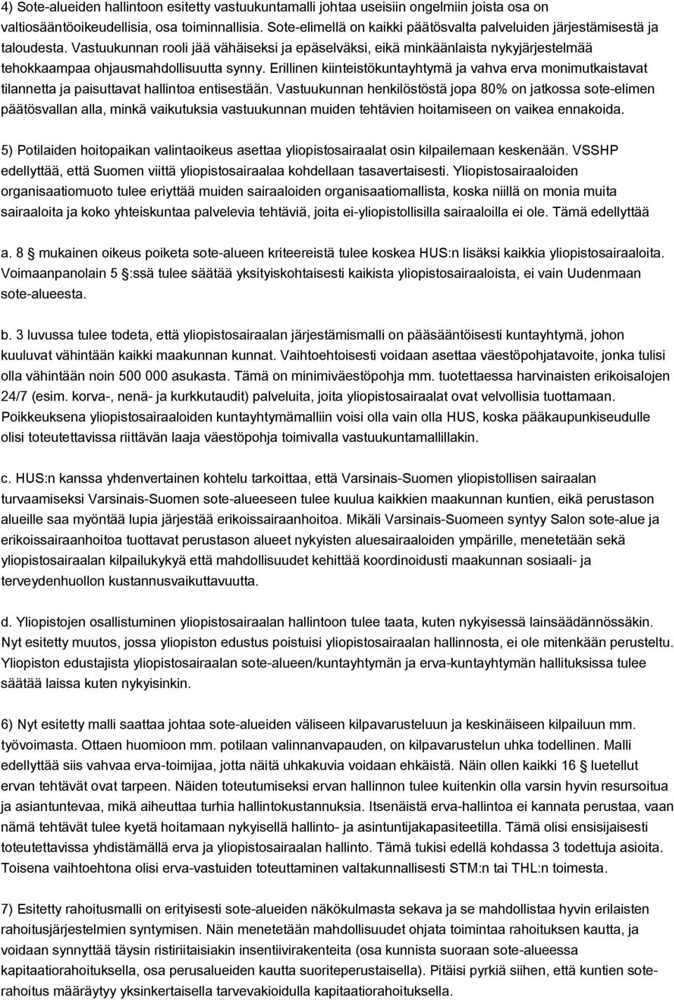 Vastuukunnan rooli jää vähäiseksi ja epäselväksi, eikä minkäänlaista nykyjärjestelmää tehokkaampaa ohjausmahdollisuutta synny.