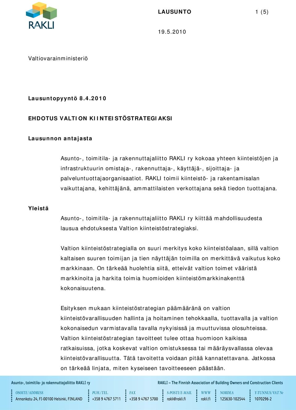 sijoittaja- ja palveluntuottajaorganisaatiot. RAKLI toimii kiinteistö- ja rakentamisalan vaikuttajana, kehittäjänä, ammattilaisten verkottajana sekä tiedon tuottajana.