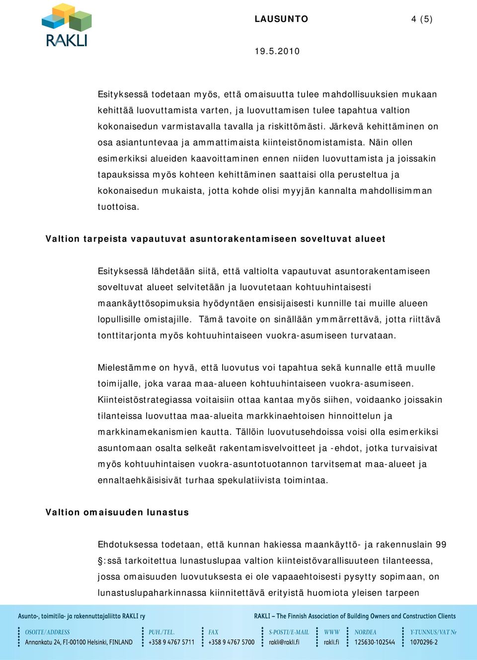 Näin ollen esimerkiksi alueiden kaavoittaminen ennen niiden luovuttamista ja joissakin tapauksissa myös kohteen kehittäminen saattaisi olla perusteltua ja kokonaisedun mukaista, jotta kohde olisi