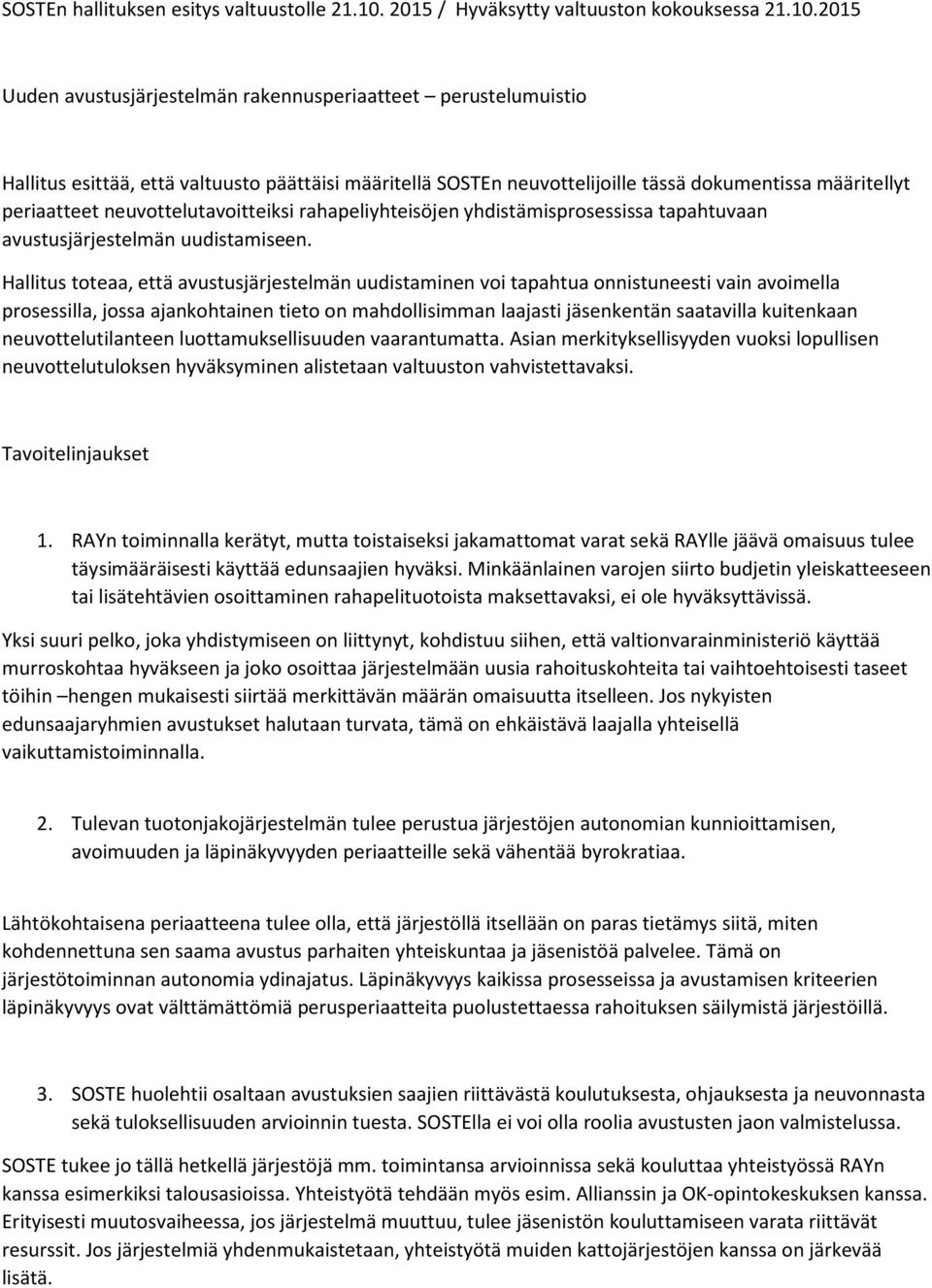 2015 Uuden avustusjärjestelmän rakennusperiaatteet perustelumuistio Hallitus esittää, että valtuusto päättäisi määritellä SOSTEn neuvottelijoille tässä dokumentissa määritellyt periaatteet