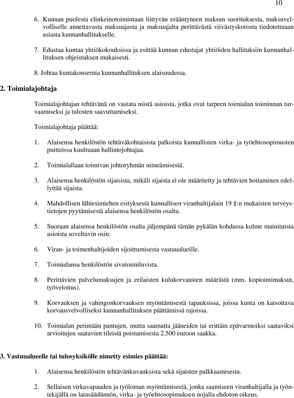 kunnanhallitukselle. 7. Edustaa kuntaa yhtiökokouksissa ja esittää kunnan edustajat yhtiöiden hallituksiin kunnanhallituksen ohjeistuksen mukaisesti. 8.