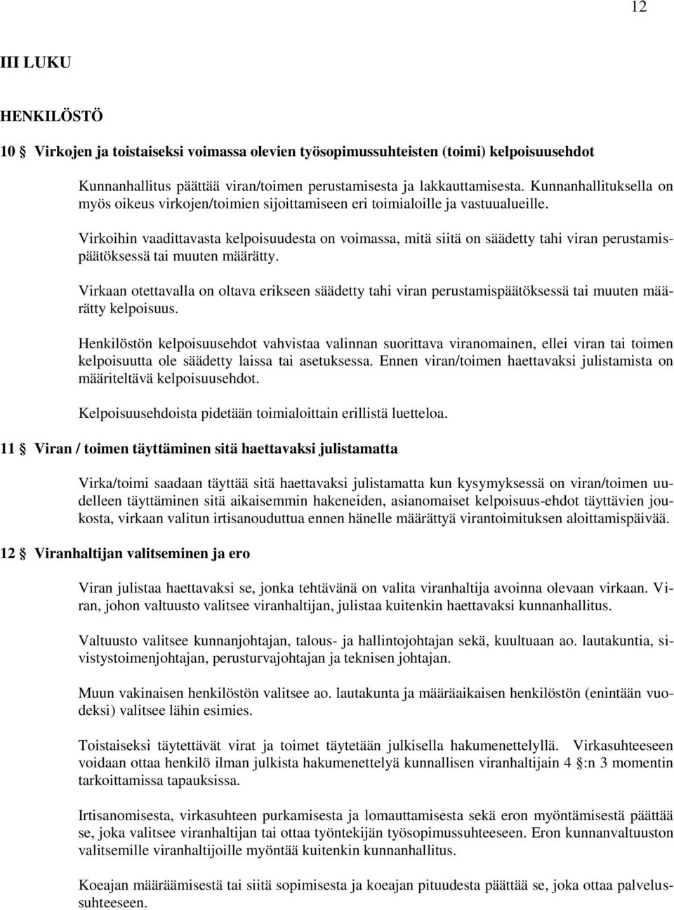 Virkoihin vaadittavasta kelpoisuudesta on voimassa, mitä siitä on säädetty tahi viran perustamispäätöksessä tai muuten määrätty.
