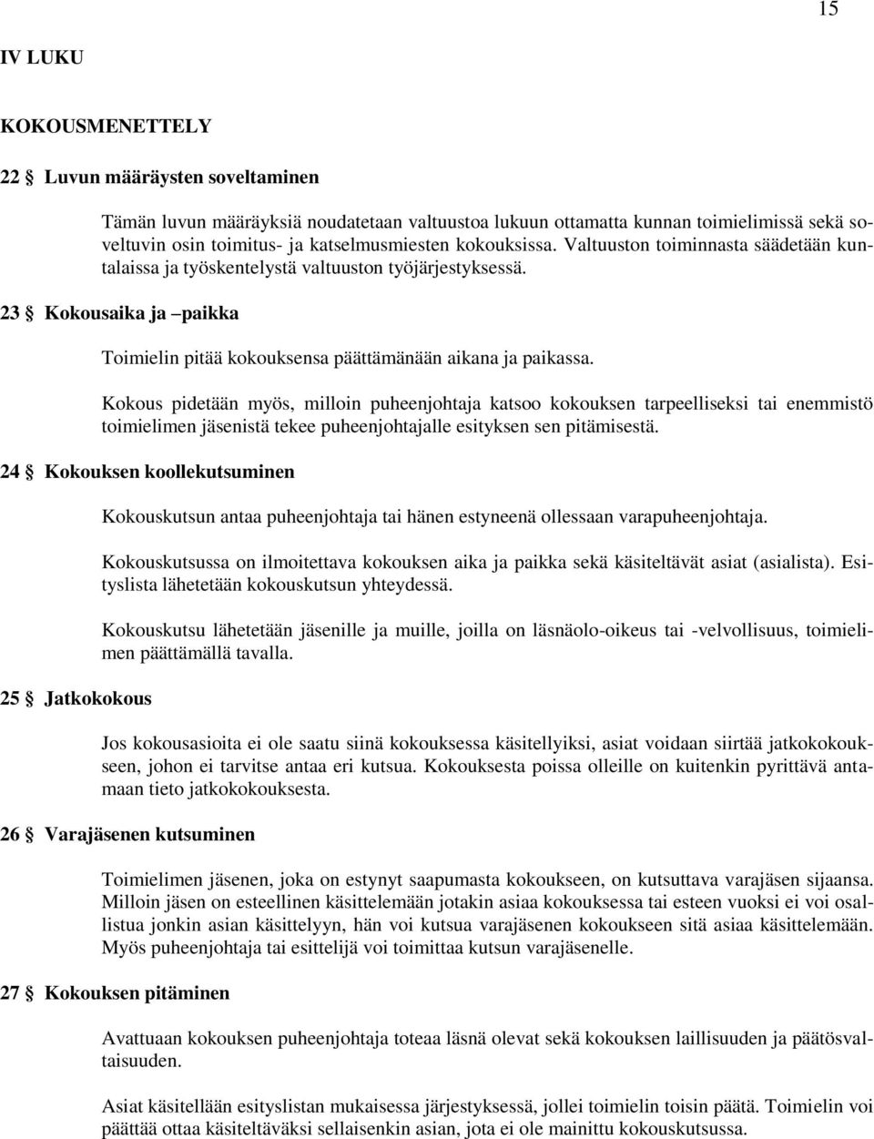Kokous pidetään myös, milloin puheenjohtaja katsoo kokouksen tarpeelliseksi tai enemmistö toimielimen jäsenistä tekee puheenjohtajalle esityksen sen pitämisestä.