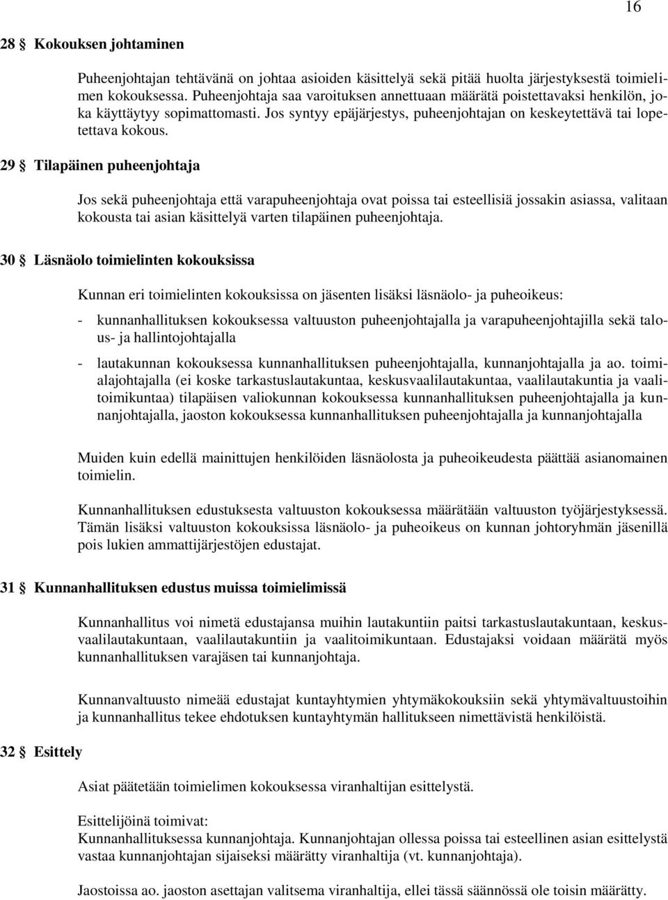 29 Tilapäinen puheenjohtaja Jos sekä puheenjohtaja että varapuheenjohtaja ovat poissa tai esteellisiä jossakin asiassa, valitaan kokousta tai asian käsittelyä varten tilapäinen puheenjohtaja.