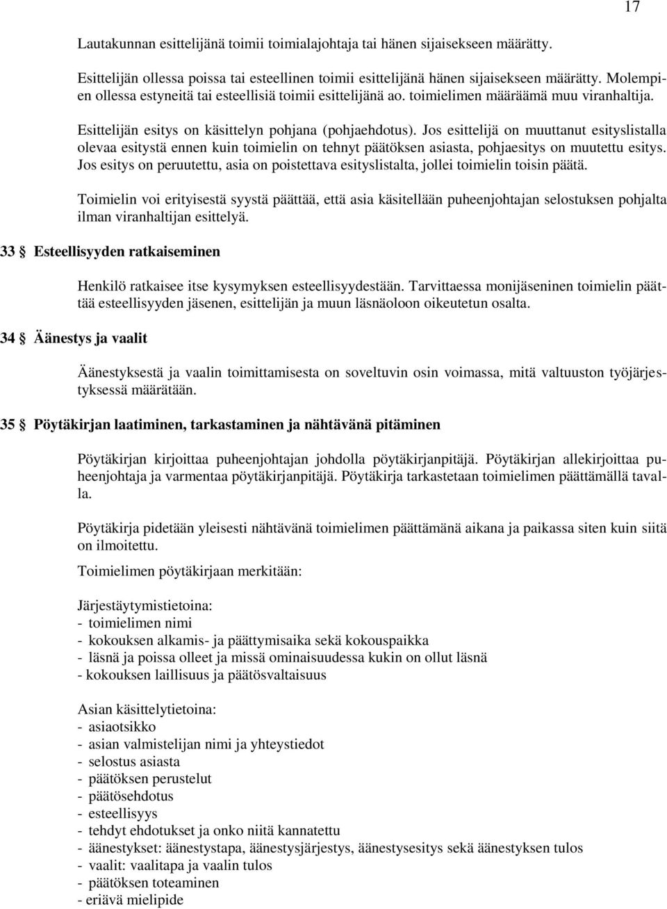 Jos esittelijä on muuttanut esityslistalla olevaa esitystä ennen kuin toimielin on tehnyt päätöksen asiasta, pohjaesitys on muutettu esitys.