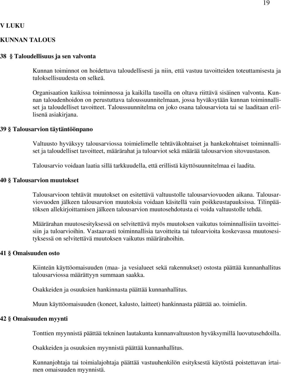 Kunnan taloudenhoidon on perustuttava taloussuunnitelmaan, jossa hyväksytään kunnan toiminnalliset ja taloudelliset tavoitteet.
