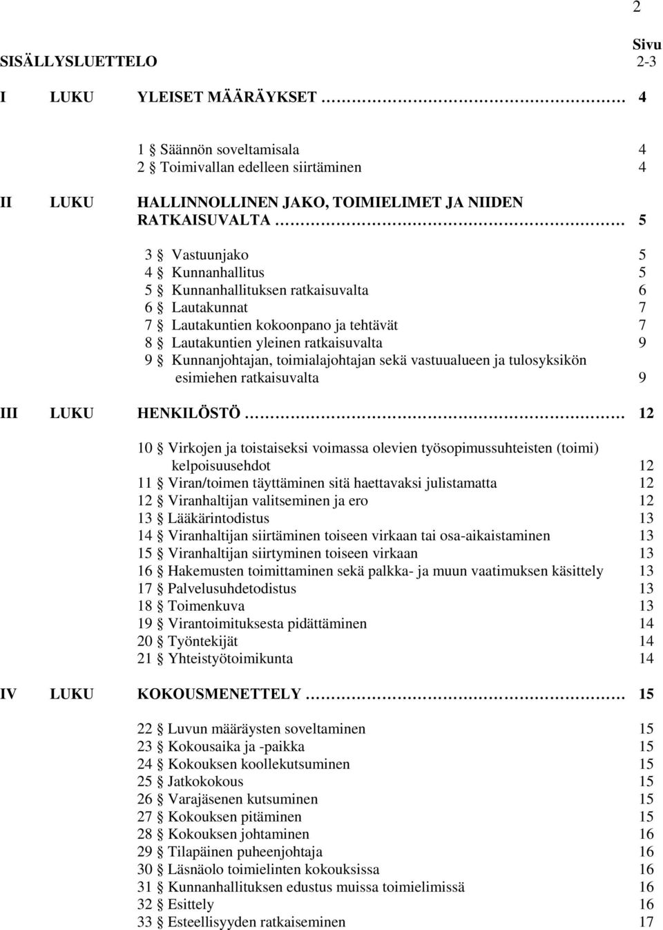 vastuualueen ja tulosyksikön esimiehen ratkaisuvalta 9 III LUKU HENKILÖSTÖ 12 10 Virkojen ja toistaiseksi voimassa olevien työsopimussuhteisten (toimi) kelpoisuusehdot 12 11 Viran/toimen täyttäminen