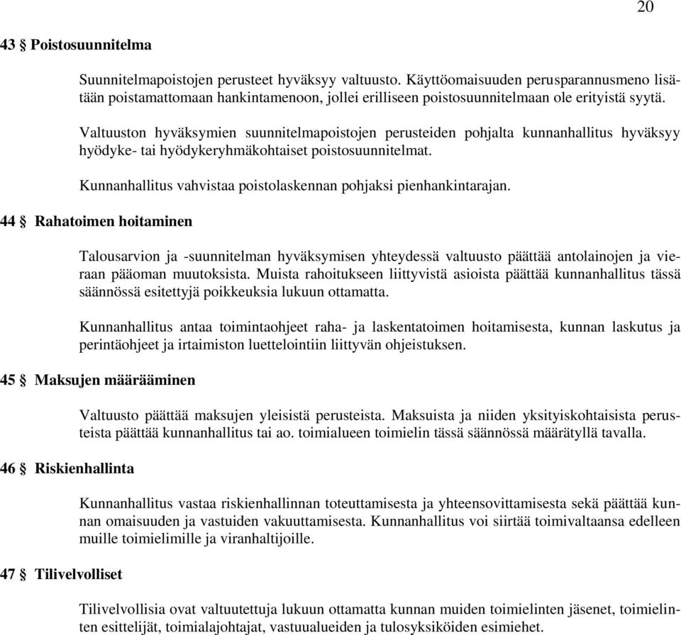 Valtuuston hyväksymien suunnitelmapoistojen perusteiden pohjalta kunnanhallitus hyväksyy hyödyke- tai hyödykeryhmäkohtaiset poistosuunnitelmat.