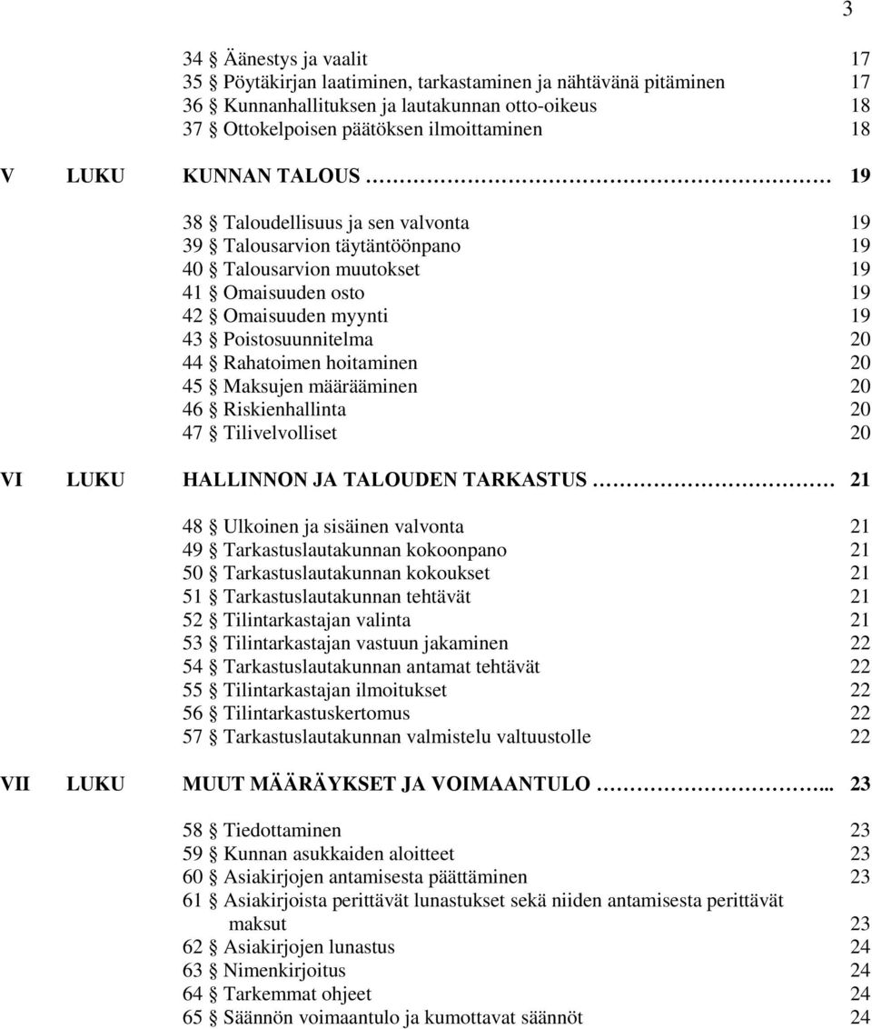 Rahatoimen hoitaminen 20 45 Maksujen määrääminen 20 46 Riskienhallinta 20 47 Tilivelvolliset 20 VI LUKU HALLINNON JA TALOUDEN TARKASTUS 21 48 Ulkoinen ja sisäinen valvonta 21 49 Tarkastuslautakunnan
