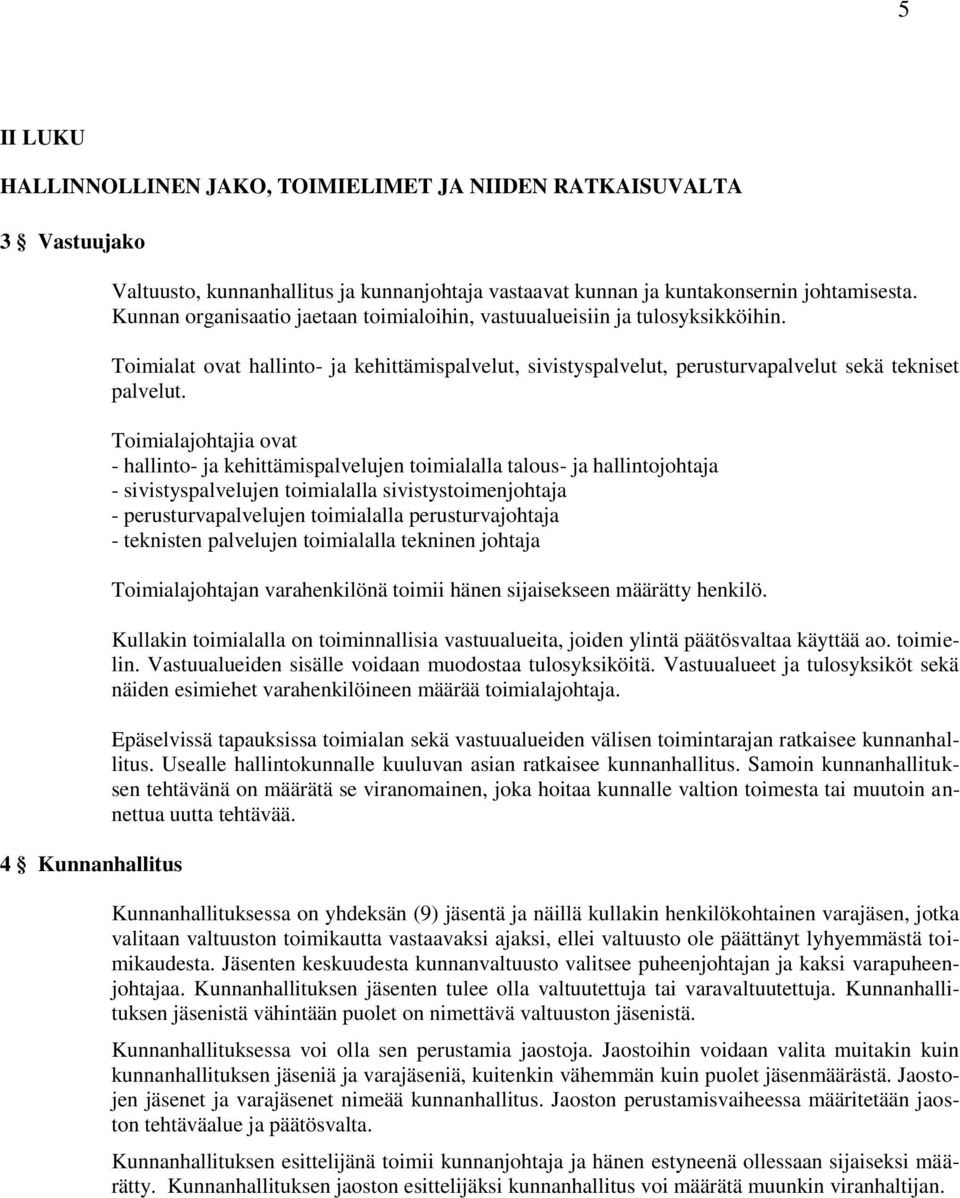 Toimialajohtajia ovat - hallinto- ja kehittämispalvelujen toimialalla talous- ja hallintojohtaja - sivistyspalvelujen toimialalla sivistystoimenjohtaja - perusturvapalvelujen toimialalla