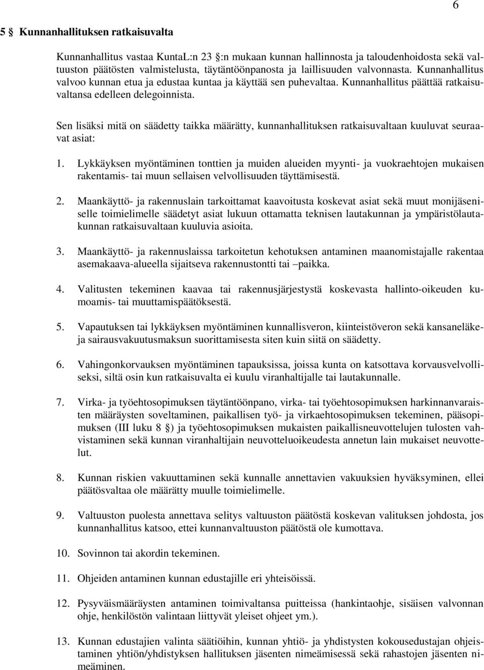 Sen lisäksi mitä on säädetty taikka määrätty, kunnanhallituksen ratkaisuvaltaan kuuluvat seuraavat asiat: 1.