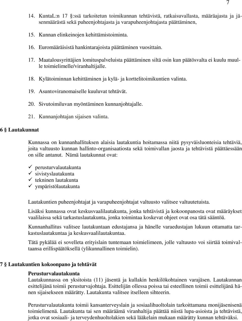Maatalousyrittäjien lomituspalveluista päättäminen siltä osin kun päätösvalta ei kuulu muulle toimielimelle/viranhaltijalle. 18. Kylätoiminnan kehittäminen ja kylä- ja korttelitoimikuntien valinta.