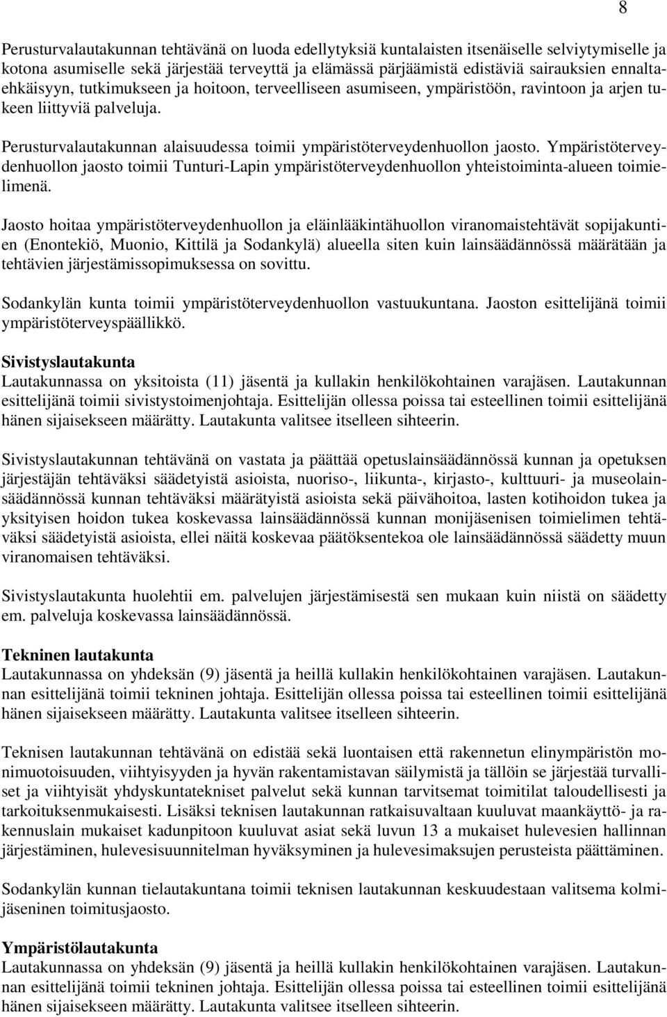 Perusturvalautakunnan alaisuudessa toimii ympäristöterveydenhuollon jaosto. Ympäristöterveydenhuollon jaosto toimii Tunturi-Lapin ympäristöterveydenhuollon yhteistoiminta-alueen toimielimenä.