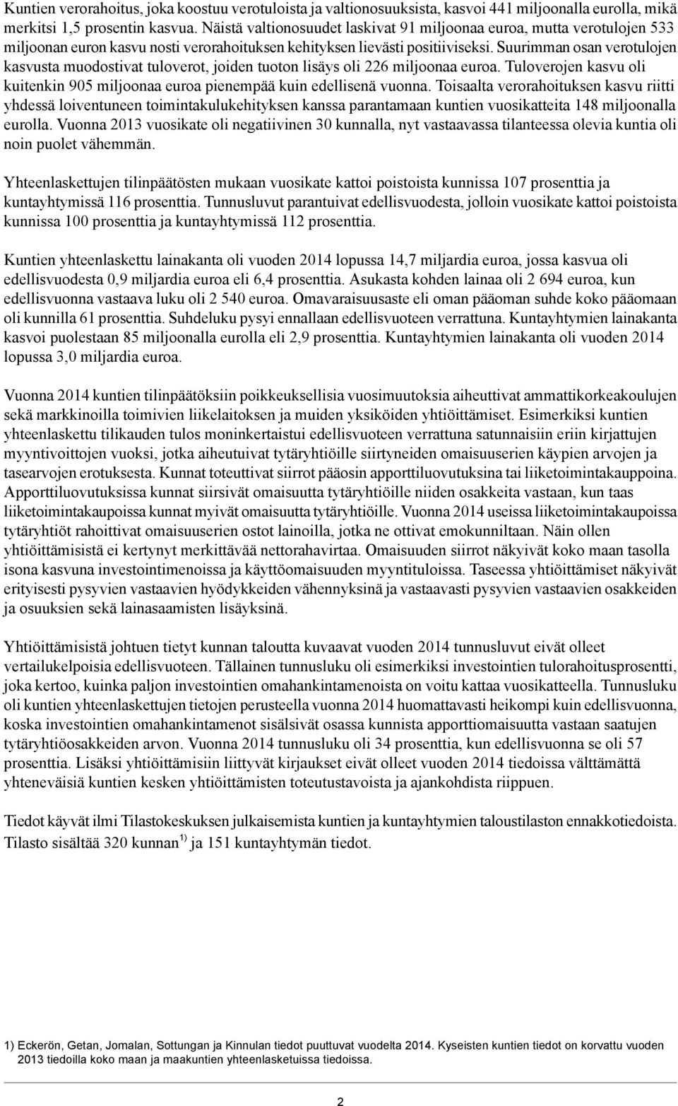 Suurimman osan verotulojen kasvusta muodostivat tuloverot, joiden tuoton lisäys oli 226 miljoonaa euroa. Tuloverojen kasvu oli kuitenkin 905 miljoonaa euroa pienempää kuin edellisenä vuonna.