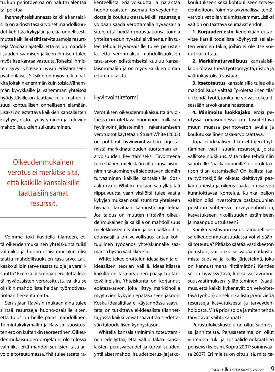 Voidaan ajatella, että reilun mahdollisuuden saamisen jälkeen ihmisen tulee myös itse kantaa vastuuta. Toiseksi ihmisten kyvyt yhteisen hyvän edistämiseen ovat erilaiset.