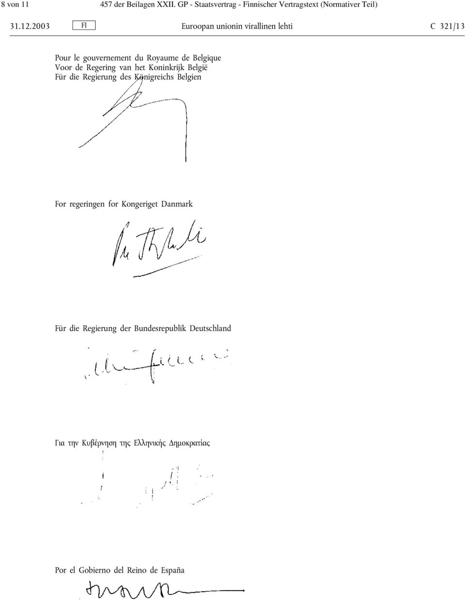 van het Koninkrijk België Für die Regierung des Königreichs Belgien For regeringen for Kongeriget Danmark Für