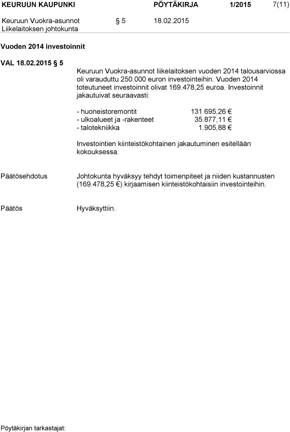Investoinnit jakautuivat seuraavasti: - huoneistoremontit 131 695,26 - ulkoalueet ja -rakenteet 35.877,11 - talotekniikka 1.