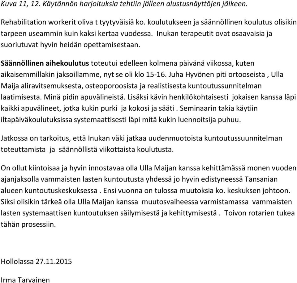 Säännöllinen aihekoulutus toteutui edelleen kolmena päivänä viikossa, kuten aikaisemmillakin jaksoillamme, nyt se oli klo 15-16.