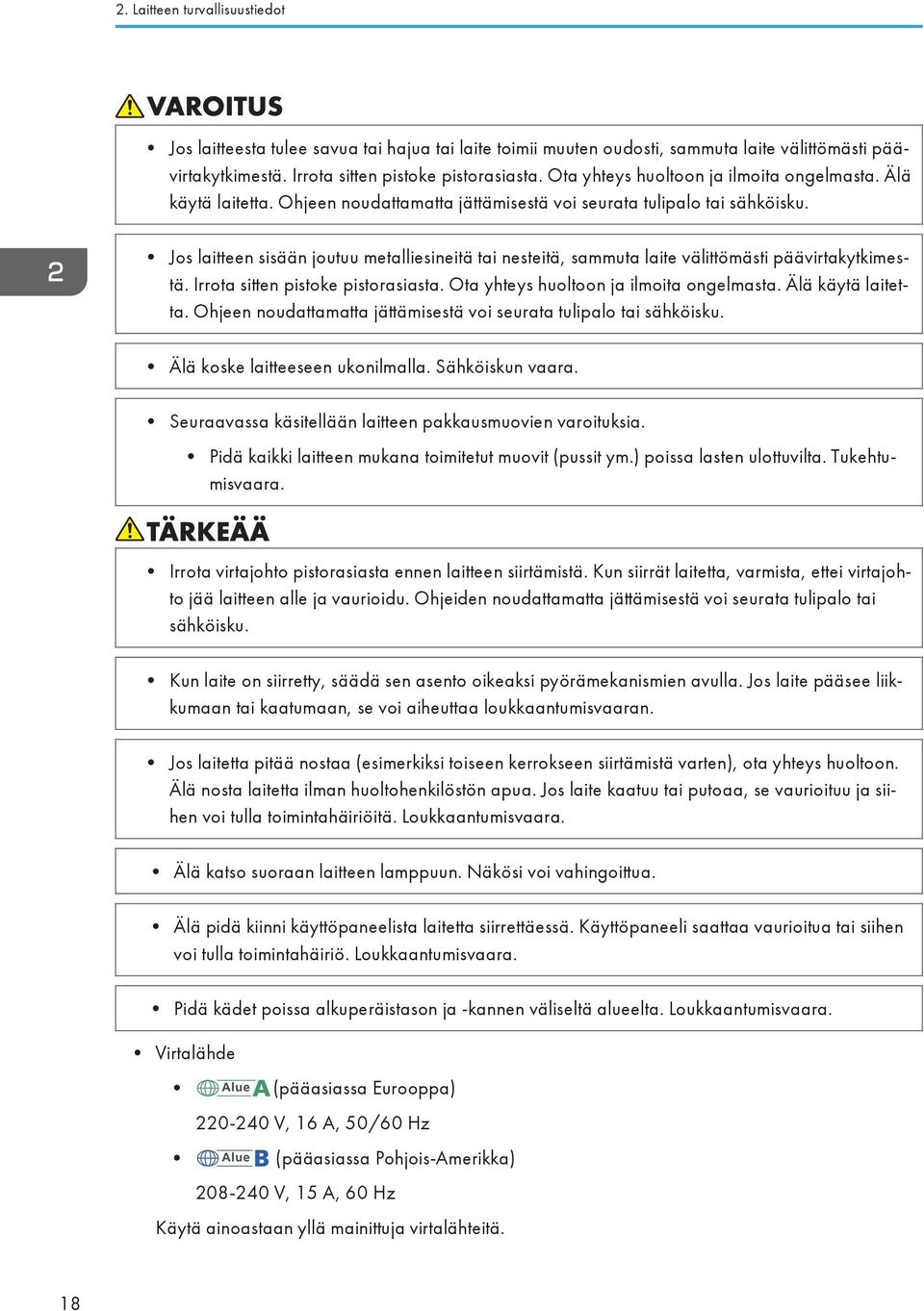 Jos laitteen sisään joutuu metalliesineitä tai nesteitä, sammuta laite välittömästi päävirtakytkimestä. Irrota sitten pistoke pistorasiasta.  Älä koske laitteeseen ukonilmalla. Sähköiskun vaara.