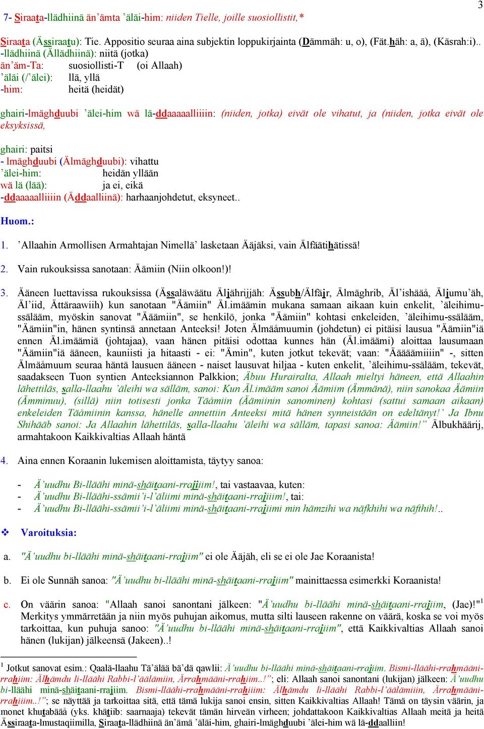 vihatut, ja (niiden, jotka eivät ole eksyksissä, ghairi: paitsi - lmäghduubi (Älmäghduubi): vihattu älei-him: heidän yllään wä lä (lää): ja ei, eikä -ddaaaaalliiiin (Äddaalliinä): harhaanjohdetut,