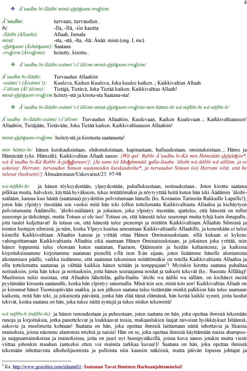 Ä uudhu bi-lläähi: Turvaudun Allaahiin -ssämii i (Ässämii i): Kuuleva, Kaiken Kuuleva, Joka kuulee kaiken.