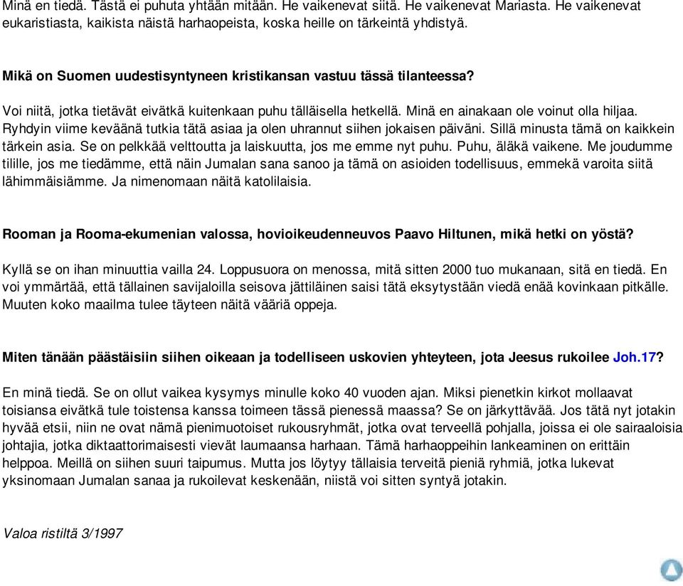 Ryhdyin viime keväänä tutkia tätä asiaa ja olen uhrannut siihen jokaisen päiväni. Sillä minusta tämä on kaikkein tärkein asia. Se on pelkkää velttoutta ja laiskuutta, jos me emme nyt puhu.